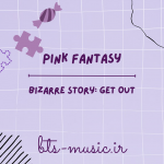 دانلود آهنگ Bizarre Story : Get Out پینک فانتزی (Pink Fantasy)